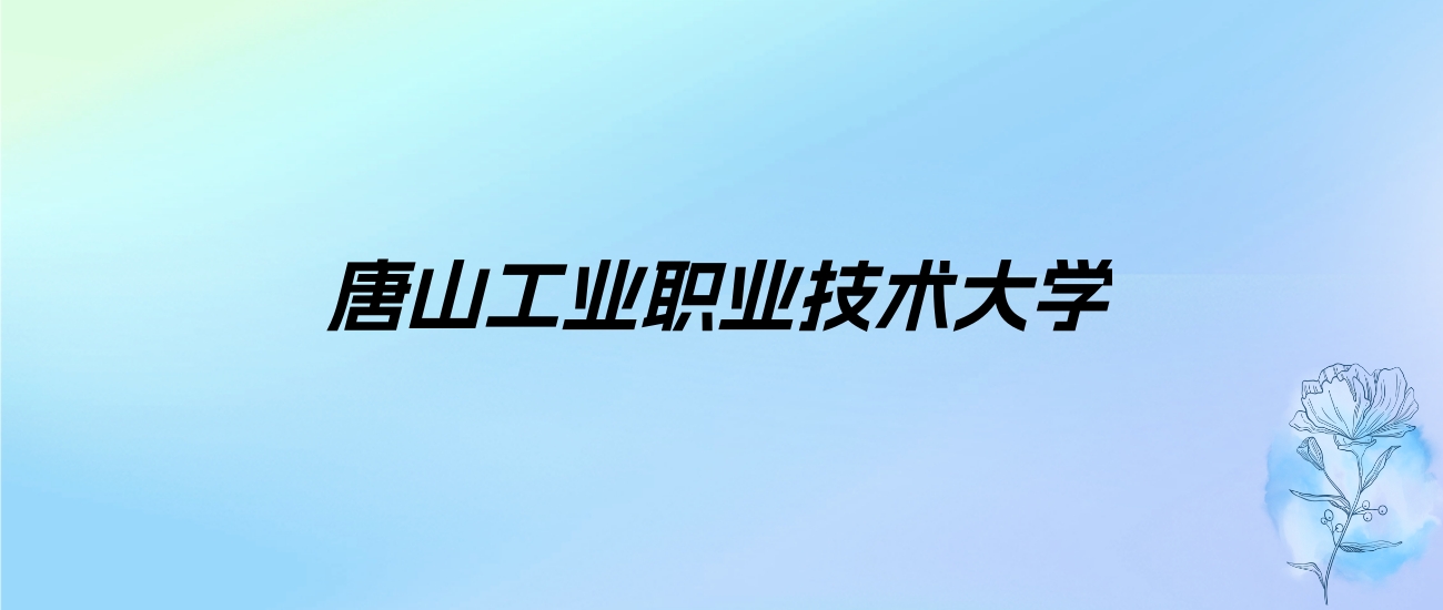 2024年唐山工业职业技术大学学费明细：一年3500-8000元（各专业收费标准）