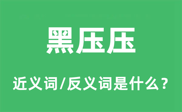 黑压压的近义词和反义词是什么,黑压压是什么意思