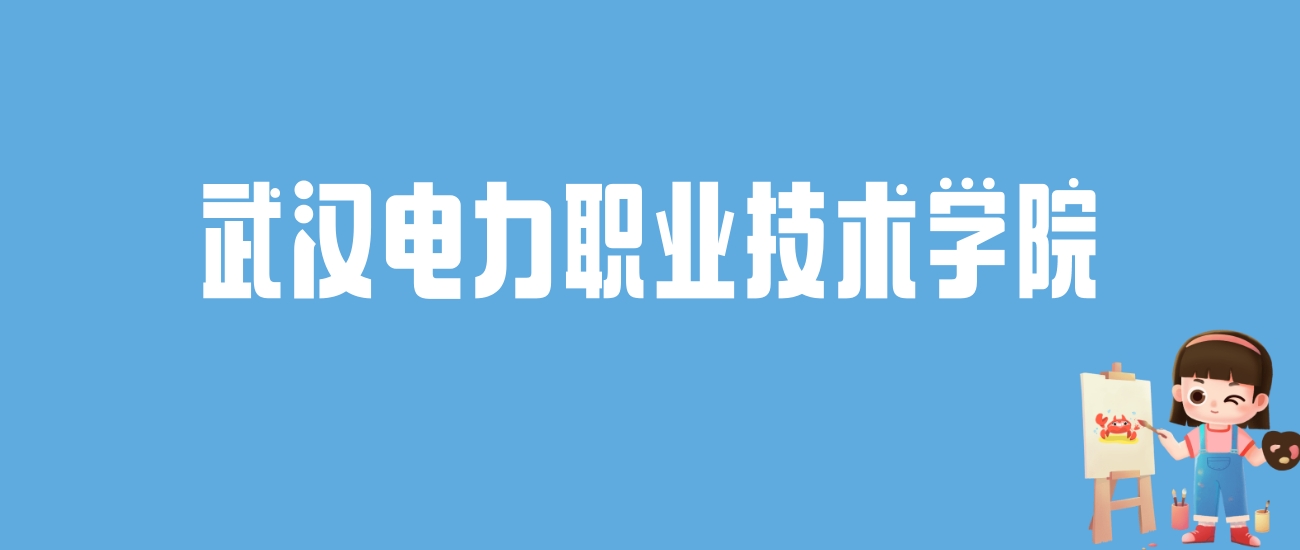 2024武汉电力职业技术学院录取分数线汇总：全国各省最低多少分能上