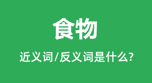 食物的近义词和反义词是什么,食物是什么意思