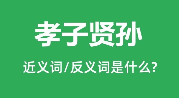 孝子贤孙的近义词和反义词是什么,孝子贤孙是什么意思