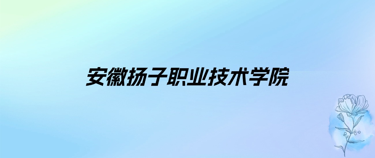 2024年安徽扬子职业技术学院学费明细：一年11500-15200元（各专业收费标准）