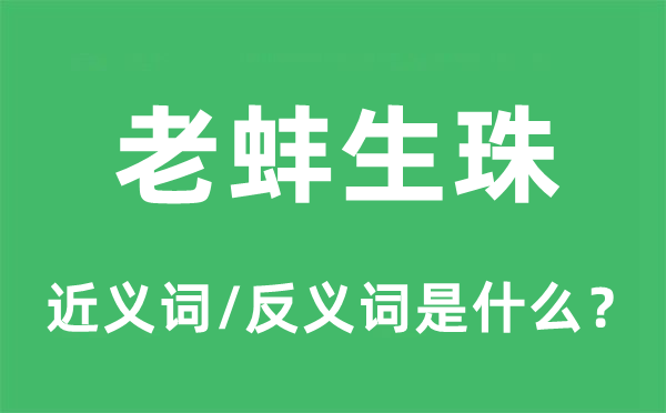 老蚌生珠的近义词和反义词是什么,老蚌生珠是什么意思