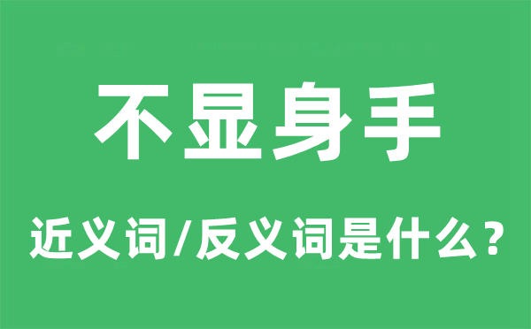 不显身手的近义词和反义词是什么,不显身手是什么意思