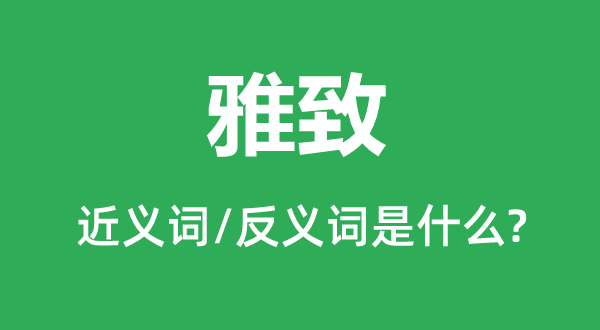 雅致的近义词和反义词是什么,雅致是什么意思