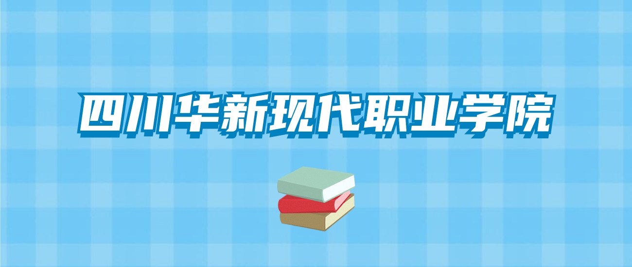 四川华新现代职业学院的录取分数线要多少？附2024招生计划及专业