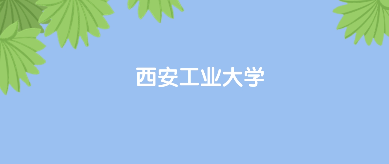 高考520分能上西安工业大学吗？请看历年录取分数线