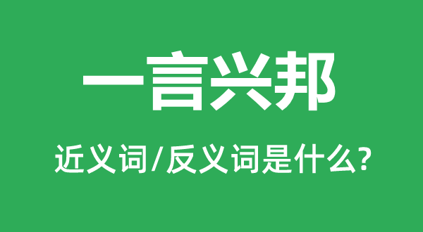 一言兴邦的近义词和反义词是什么,一言兴邦是什么意思