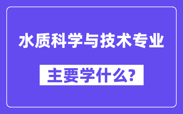 水质科学与技术专业主要学什么？附水质科学与技术专业课程目录