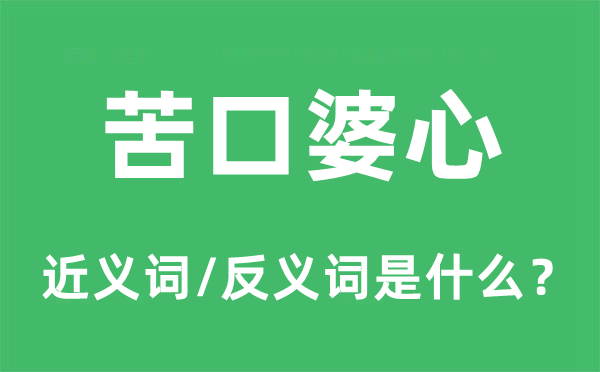 苦口婆心的近义词和反义词是什么,苦口婆心是什么意思