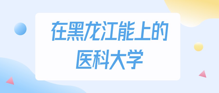 黑龙江多少分能上医科大学？2024年历史类最低243分录取