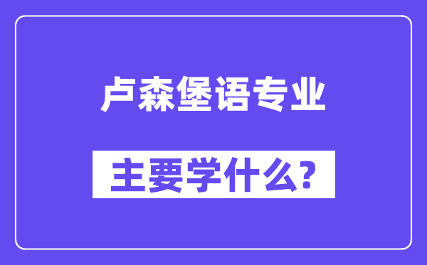 卢森堡语专业主要学什么？附卢森堡语专业课程目录