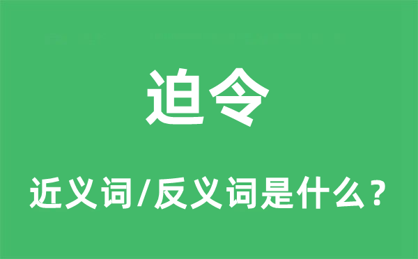 迫令的近义词和反义词是什么,迫令是什么意思