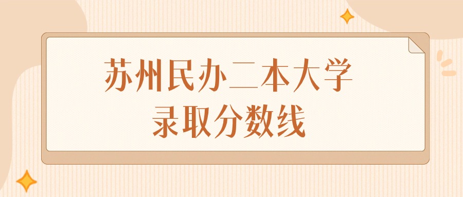 2024年苏州民办二本大学录取分数线排名（物理组+历史组）