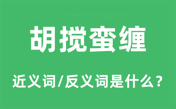 胡搅蛮缠的近义词和反义词是什么,胡搅蛮缠是什么意思