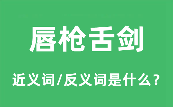 唇枪舌剑的近义词和反义词是什么,唇枪舌剑是什么意思