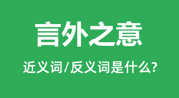 言外之意的近义词和反义词是什么,言外之意是什么意思