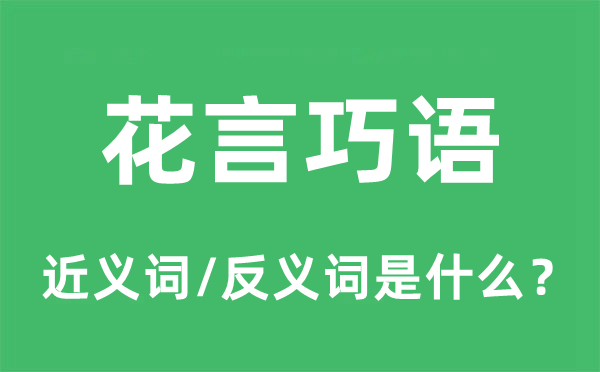 花言巧语的近义词和反义词是什么,花言巧语是什么意思