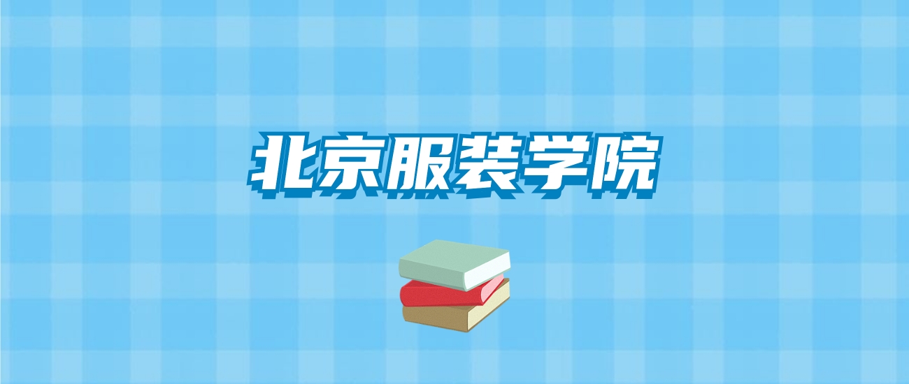 北京服装学院的录取分数线要多少？附2024招生计划及专业