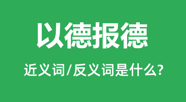 以德报德的近义词和反义词是什么,以德报德是什么意思