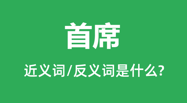 首席的近义词和反义词是什么,首席是什么意思