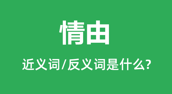 情由的近义词和反义词是什么,情由是什么意思