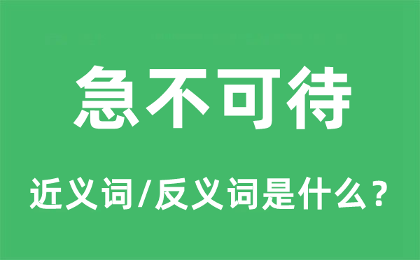 急不可待的近义词和反义词是什么,急不可待是什么意思