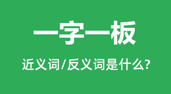 一字一板的近义词和反义词是什么,一字一板是什么意思