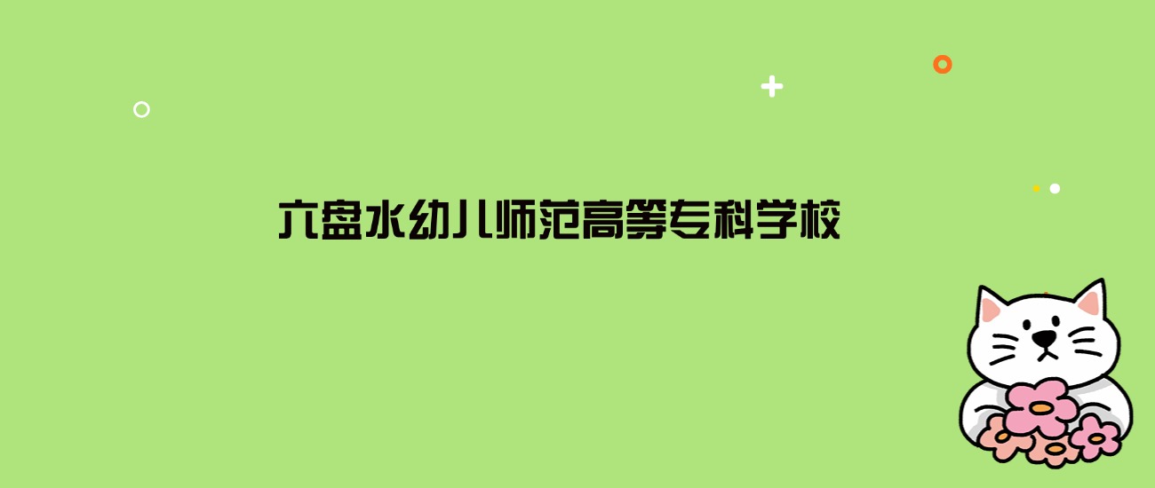 2024年六盘水幼儿师范高等专科学校录取分数线是多少？看8省最低分