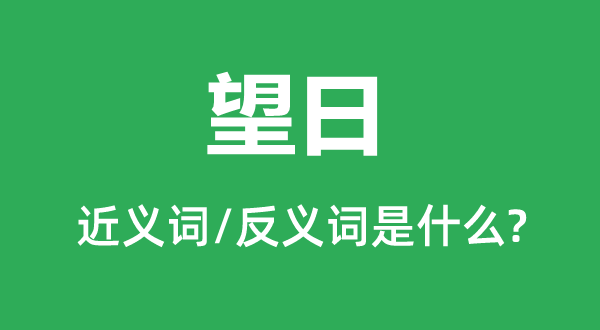 望日的近义词和反义词是什么,望日是什么意思