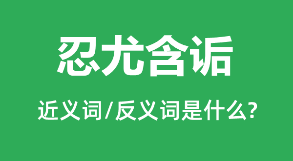 忍尤含诟的近义词和反义词是什么,忍尤含诟是什么意思