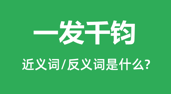 一发千钧的近义词和反义词是什么,一发千钧是什么意思