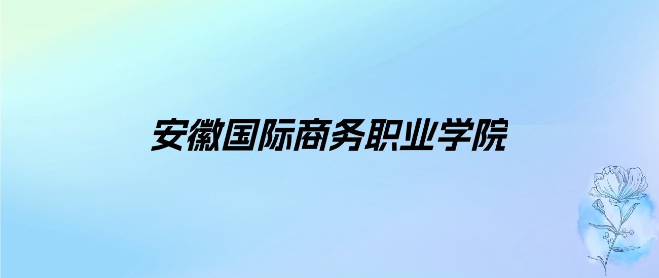 2024年安徽国际商务职业学院学费明细：一年3500-7000元（各专业收费标准）