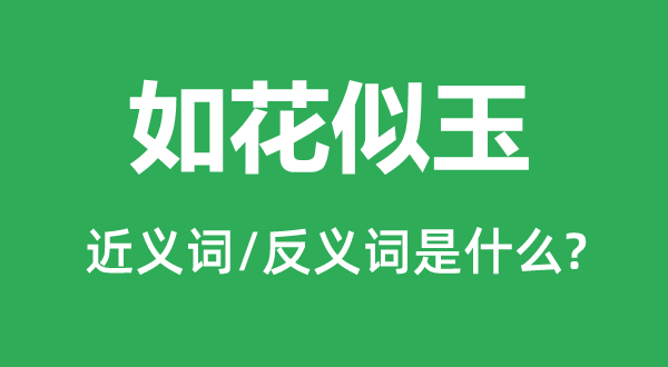 如花似玉的近义词和反义词是什么,如花似玉是什么意思