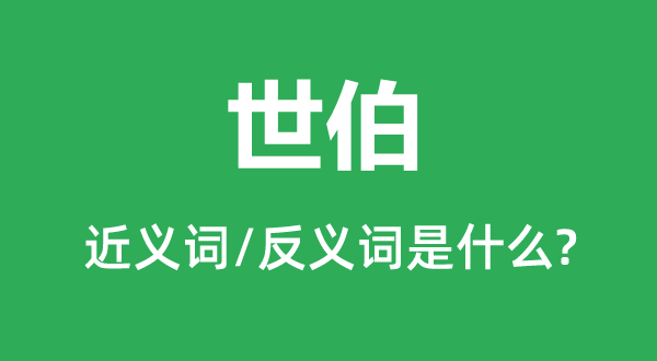 世伯的近义词和反义词是什么,世伯是什么意思