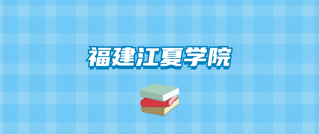 福建江夏学院的录取分数线要多少？附2024招生计划及专业