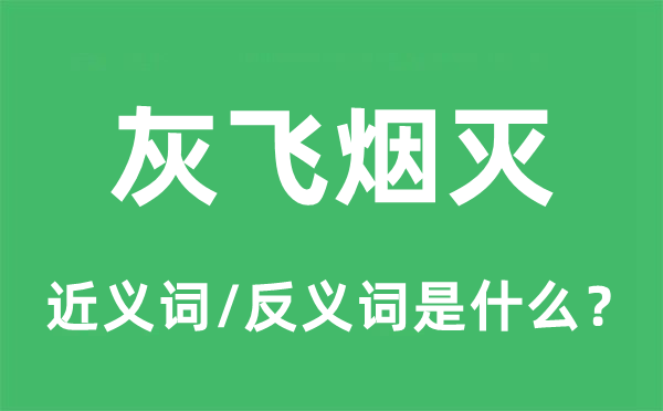 灰飞烟灭的近义词和反义词是什么,灰飞烟灭是什么意思