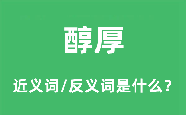 醇厚的近义词和反义词是什么,醇厚是什么意思