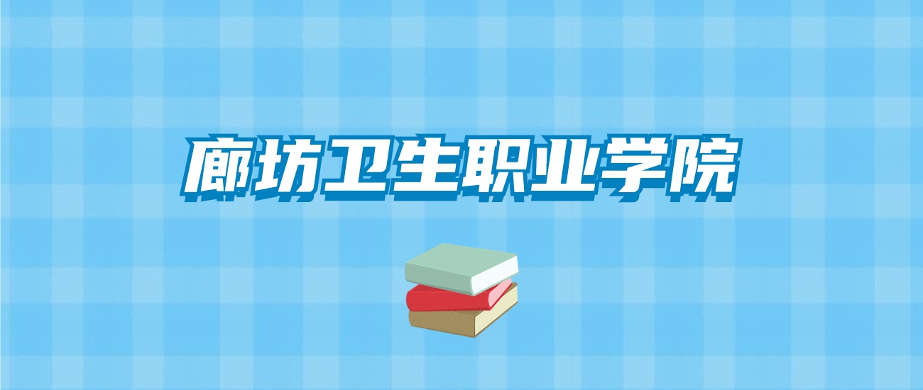 廊坊卫生职业学院的录取分数线要多少？附2024招生计划及专业