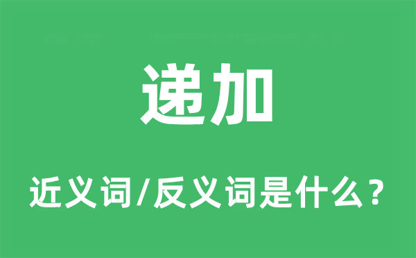 递加的近义词和反义词是什么,递加是什么意思