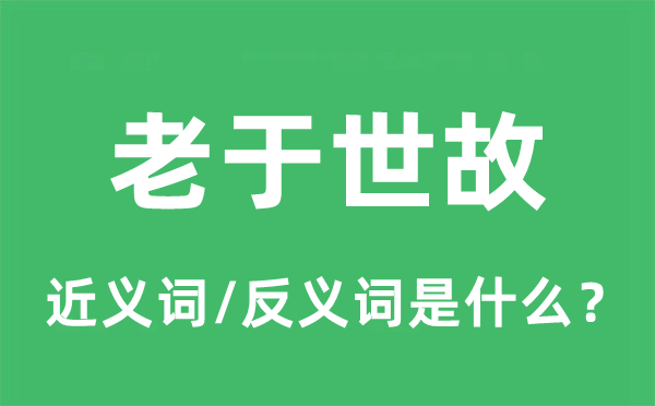 老于世故的近义词和反义词是什么,老于世故是什么意思