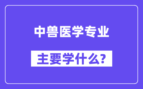 中兽医学专业主要学什么？附中兽医学专业课程目录