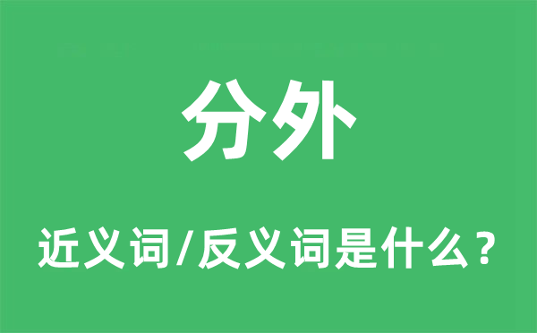 分外的近义词和反义词是什么,分外是什么意思