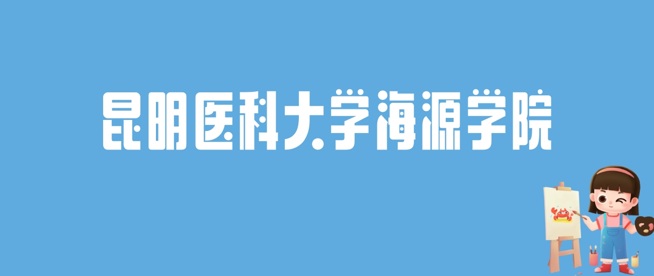 2024昆明医科大学海源学院录取分数线汇总：全国各省最低多少分能上