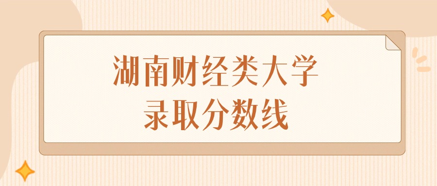 2024年湖南财经类大学录取分数线排名（物理组+历史组）