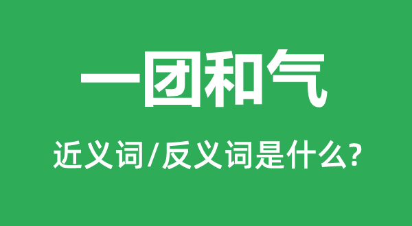 一团和气的近义词和反义词是什么,一团和气是什么意思