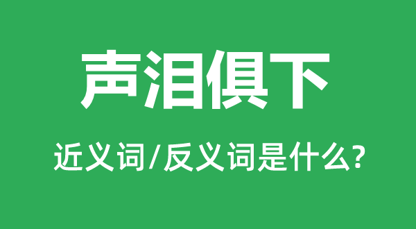 声泪俱下的近义词和反义词是什么,声泪俱下是什么意思