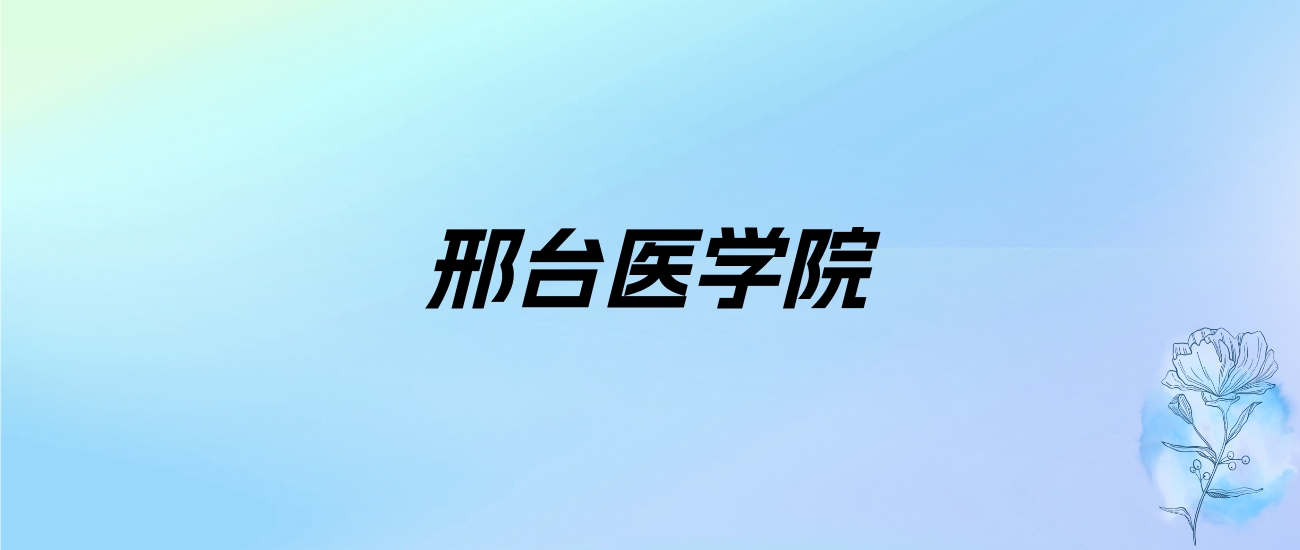 2024年邢台医学院学费明细：一年4600-5200元（各专业收费标准）