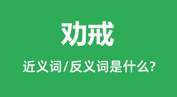 劝戒的近义词和反义词是什么,劝戒是什么意思