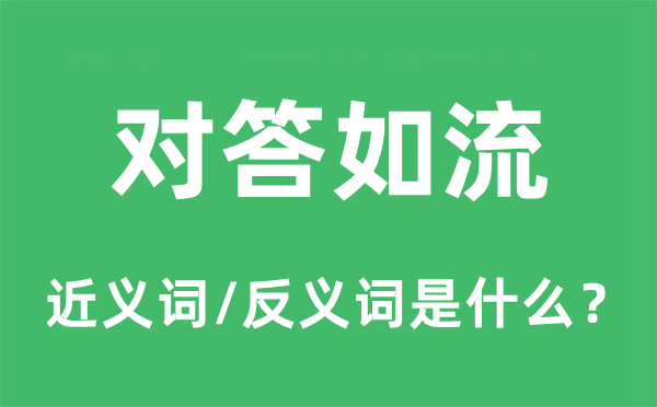 对答如流的近义词和反义词是什么,对答如流是什么意思